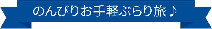 のんびりお手軽ぶらり旅♪